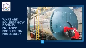 Read more about the article What are Boilers? How Do They Enhance Production Processes?
